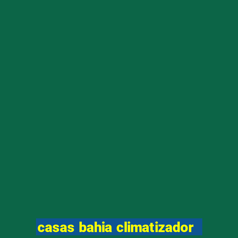 casas bahia climatizador